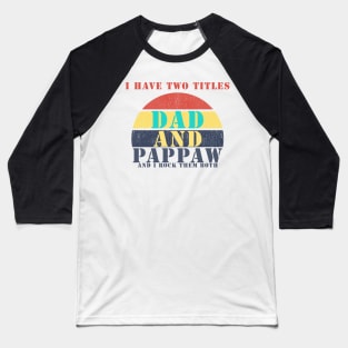 I HAVE TWO TITLES DAD AND PAPPAW AND I ROCK THEM BOTH Baseball T-Shirt